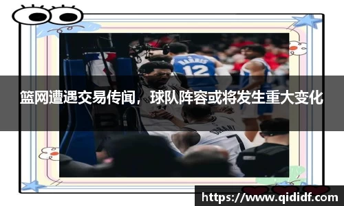 篮网遭遇交易传闻，球队阵容或将发生重大变化
