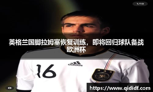 英格兰国脚拉姆塞恢复训练，即将回归球队备战欧洲杯