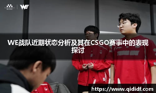 WE战队近期状态分析及其在CSGO赛事中的表现探讨