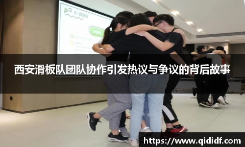 西安滑板队团队协作引发热议与争议的背后故事