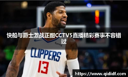快船与爵士激战正酣CCTV5直播精彩赛事不容错过