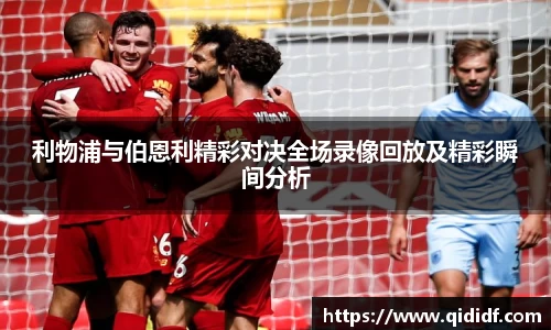 利物浦与伯恩利精彩对决全场录像回放及精彩瞬间分析