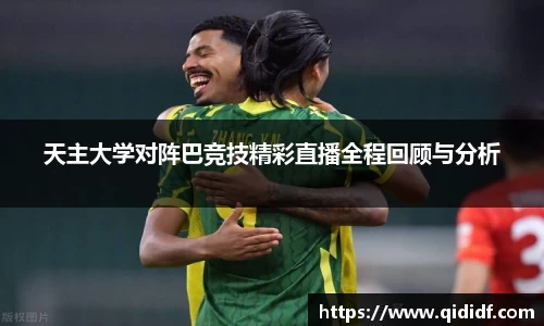 天主大学对阵巴竞技精彩直播全程回顾与分析